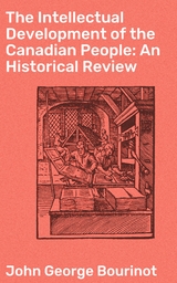 The Intellectual Development of the Canadian People: An Historical Review - John George Bourinot