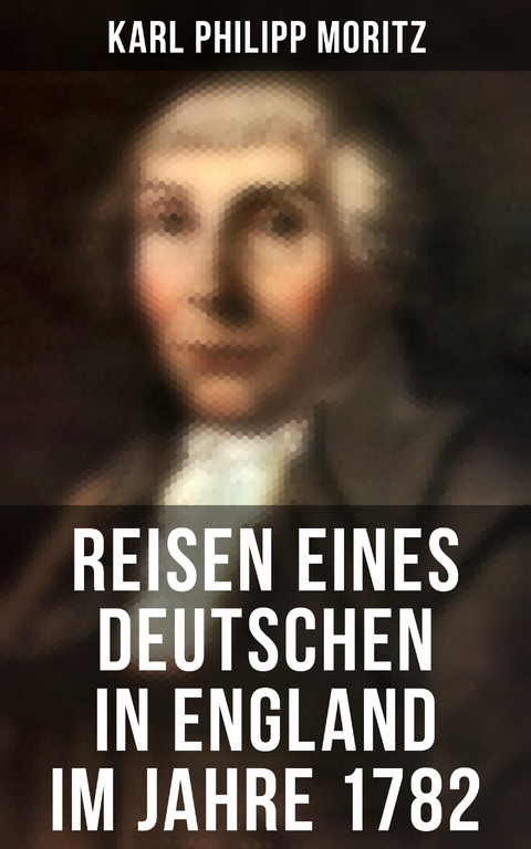 Reisen eines Deutschen in England im Jahre 1782 - Karl Philipp Moritz