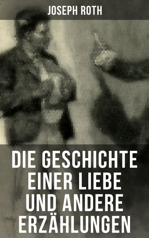 Die Geschichte einer Liebe und andere Erzählungen - Joseph Roth