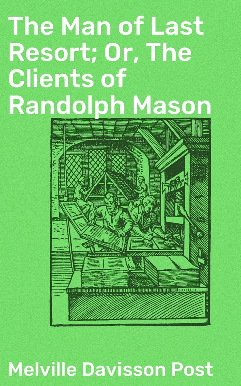 The Man of Last Resort; Or, The Clients of Randolph Mason - Melville Davisson Post