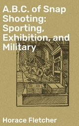 A.B.C. of Snap Shooting: Sporting, Exhibition, and Military - Horace Fletcher