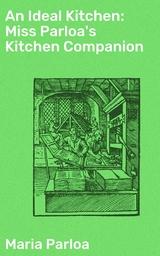 An Ideal Kitchen: Miss Parloa's Kitchen Companion - Maria Parloa