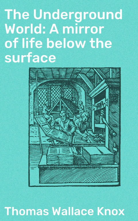 The Underground World: A mirror of life below the surface - Thomas Wallace Knox