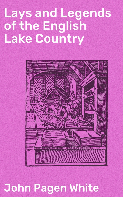 Lays and Legends of the English Lake Country - John Pagen White