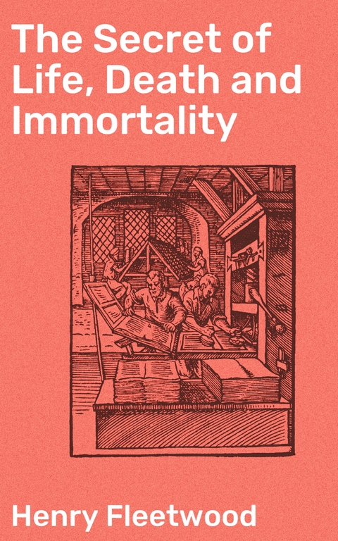 The Secret of Life, Death and Immortality - Henry Fleetwood