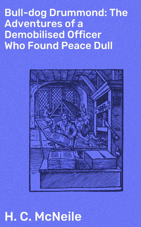 Bull-dog Drummond: The Adventures of a Demobilised Officer Who Found Peace Dull - H. C. McNeile