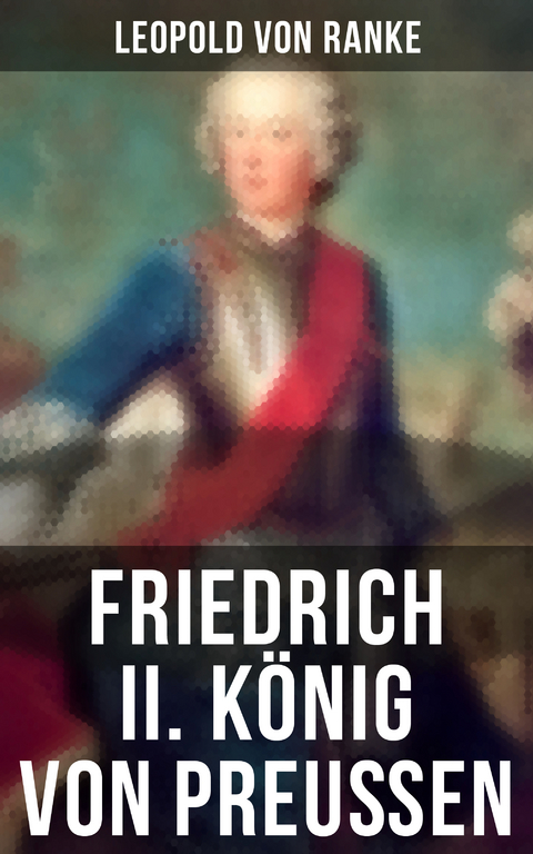 Friedrich II. König von Preußen - Leopold Von Ranke