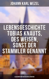 Lebensgeschichte Tobias Knauts, des Weisen, sonst der Stammler genannt - Johann Karl Wezel