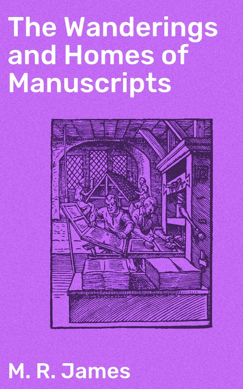 The Wanderings and Homes of Manuscripts - M. R. James