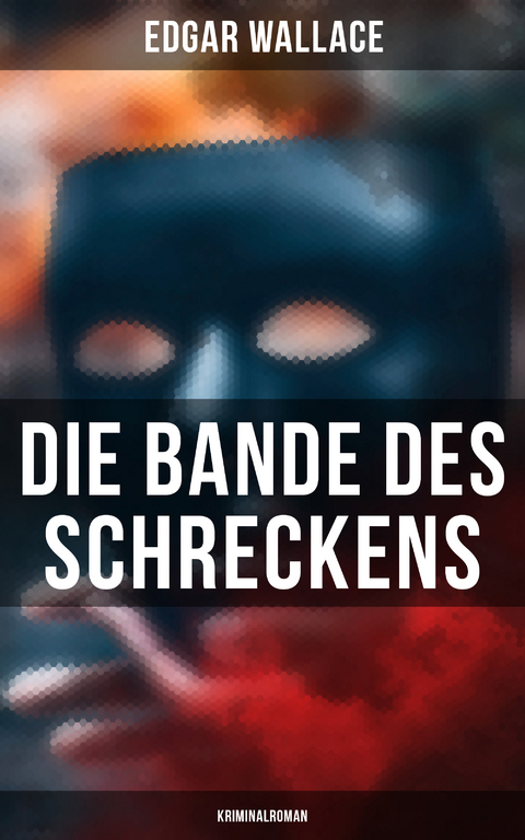 Die Bande des Schreckens: Kriminalroman - Edgar Wallace