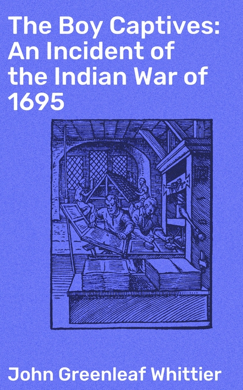 The Boy Captives: An Incident of the Indian War of 1695 - John Greenleaf Whittier