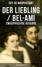 Der Liebling / Bel-Ami (Zweisprachige Ausgabe: Deutsch-Französisch) - Guy de Maupassant