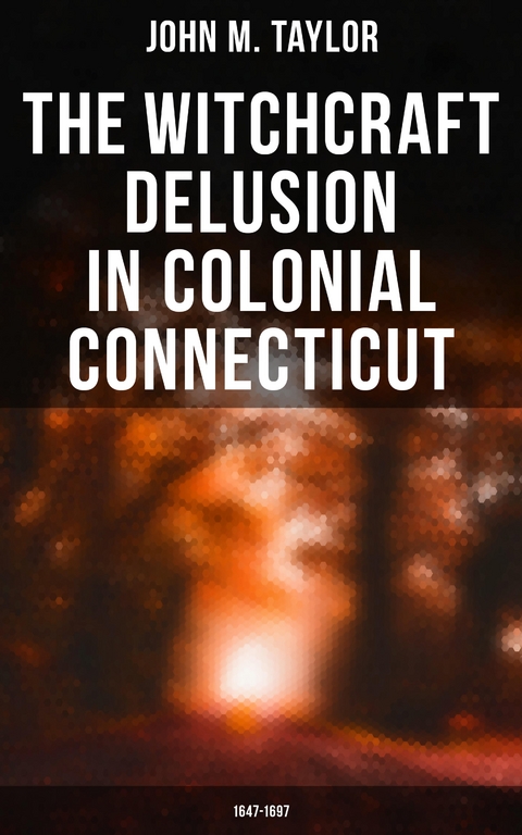 The Witchcraft Delusion in Colonial Connecticut: 1647-1697 - John M. Taylor