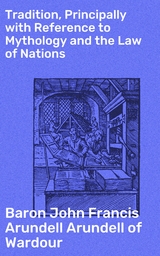 Tradition, Principally with Reference to Mythology and the Law of Nations - John Francis Arundell Arundell of Wardour  Baron