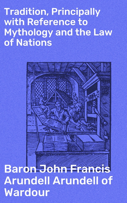 Tradition, Principally with Reference to Mythology and the Law of Nations - John Francis Arundell Arundell of Wardour  Baron