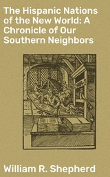 The Hispanic Nations of the New World: A Chronicle of Our Southern Neighbors - William R. Shepherd