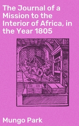 The Journal of a Mission to the Interior of Africa, in the Year 1805 - Mungo Park