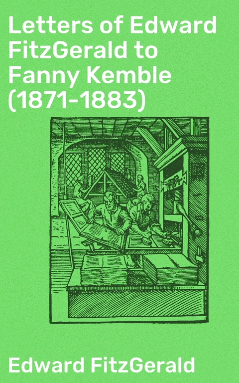 Letters of Edward FitzGerald to Fanny Kemble (1871-1883) - Edward FitzGerald