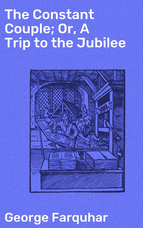 The Constant Couple; Or, A Trip to the Jubilee - George Farquhar