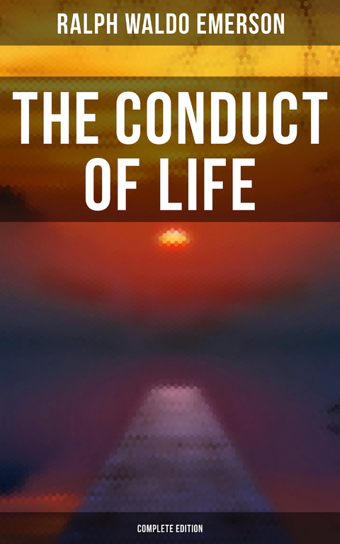 The Conduct of Life (Complete Edition) - Ralph Waldo Emerson