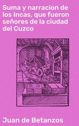 Suma y narracion de los Incas, que fueron señores de la ciudad del Cuzco - Juan De Betanzos