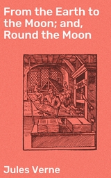 From the Earth to the Moon; and, Round the Moon - Jules Verne