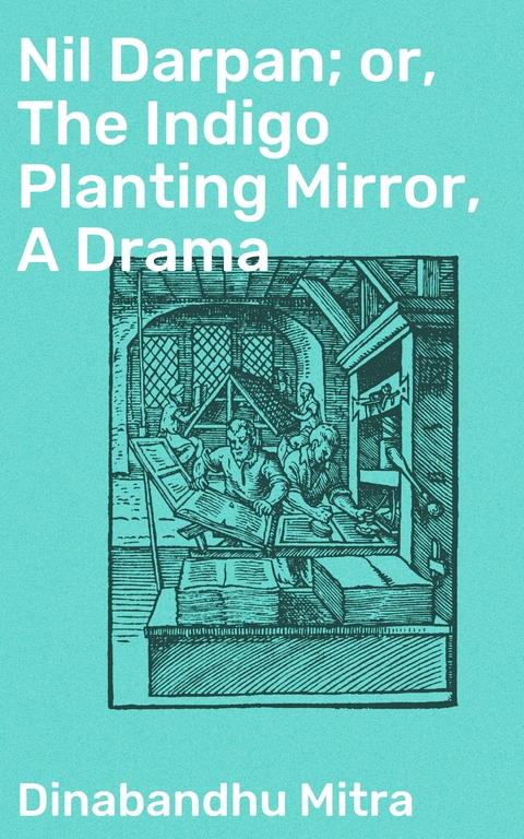 Nil Darpan; or, The Indigo Planting Mirror, A Drama - Dinabandhu Mitra