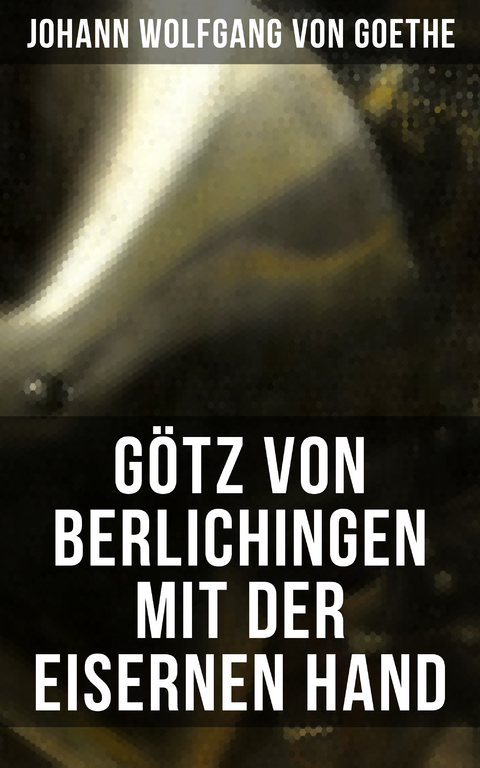 Götz von Berlichingen mit der eisernen Hand - Johann Wolfgang Von Goethe