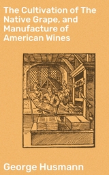 The Cultivation of The Native Grape, and Manufacture of American Wines - George Husmann