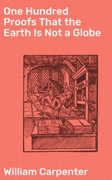 One Hundred Proofs That the Earth Is Not a Globe - William Carpenter