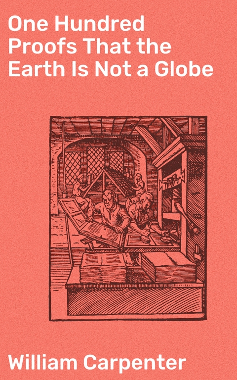 One Hundred Proofs That the Earth Is Not a Globe - William Carpenter