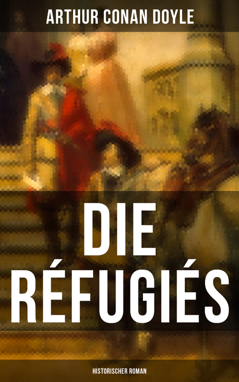 Die Réfugiés (Historischer Roman) - Arthur Conan Doyle