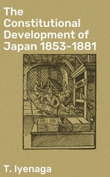 The Constitutional Development of Japan 1853-1881 - T. Iyenaga