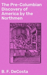 The Pre-Columbian Discovery of America by the Northmen - B. F. DeCosta