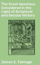 The Great Apostasy, Considered in the Light of Scriptural and Secular History - James E. Talmage