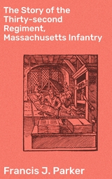 The Story of the Thirty-second Regiment, Massachusetts Infantry - Francis J. Parker