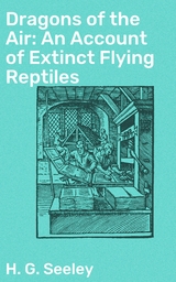 Dragons of the Air: An Account of Extinct Flying Reptiles - H. G. Seeley