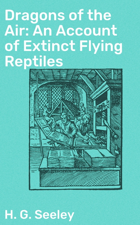 Dragons of the Air: An Account of Extinct Flying Reptiles - H. G. Seeley