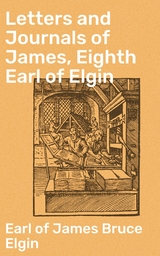 Letters and Journals of James, Eighth Earl of Elgin - James Bruce Elgin  Earl of