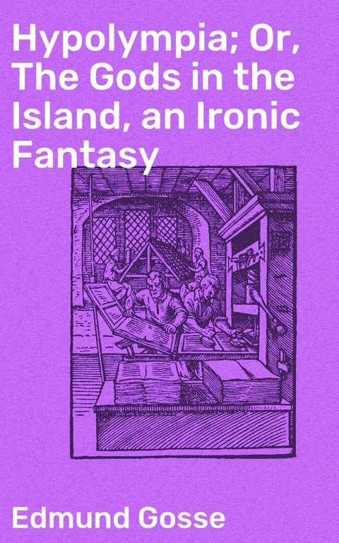 Hypolympia; Or, The Gods in the Island, an Ironic Fantasy - Edmund Gosse