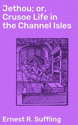 Jethou; or, Crusoe Life in the Channel Isles - Ernest R. Suffling