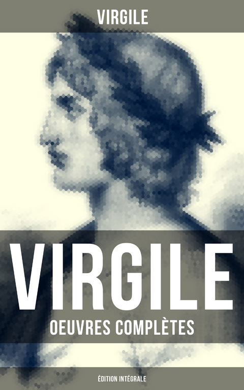 Virgile: Oeuvres complètes (Édition intégrale) -  Virgile