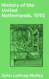 History of the United Netherlands, 1592 - John Lothrop Motley
