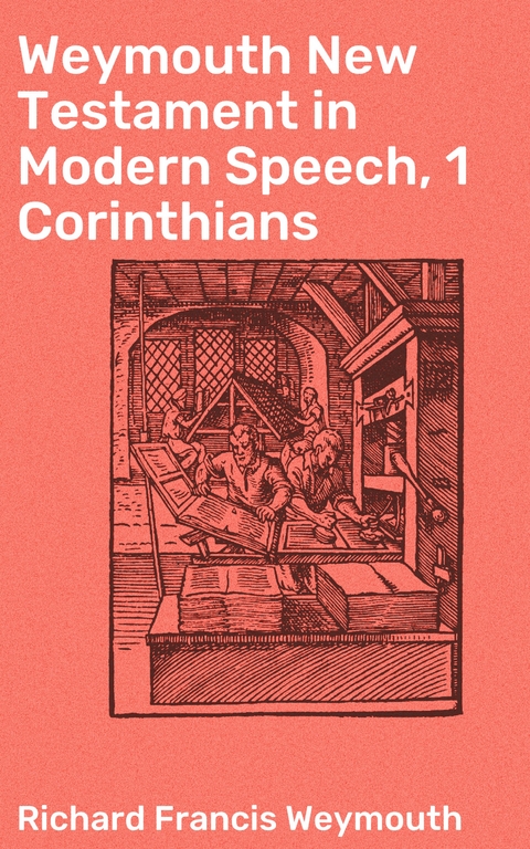 Weymouth New Testament in Modern Speech, 1 Corinthians - Richard Francis Weymouth