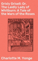 Grisly Grisell; Or, The Laidly Lady of Whitburn: A Tale of the Wars of the Roses - Charlotte M. Yonge