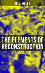 THE ELEMENTS OF RECONSTRUCTION - H. G. Wells