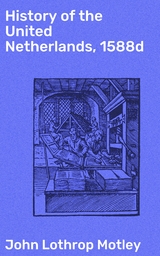 History of the United Netherlands, 1588d - John Lothrop Motley