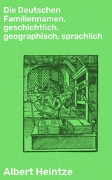 Die Deutschen Familiennamen, geschichtlich, geographisch, sprachlich - Albert Heintze