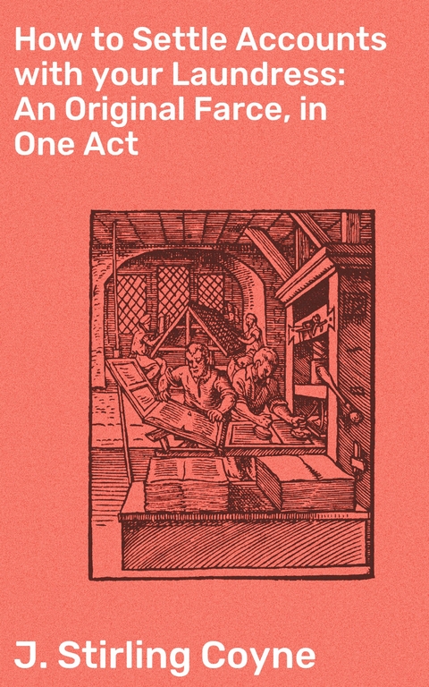 How to Settle Accounts with your Laundress: An Original Farce, in One Act - J. Stirling Coyne