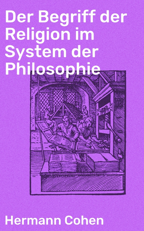 Der Begriff der Religion im System der Philosophie - Hermann Cohen